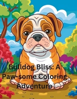 Bulldog Bliss: A Paw-some Coloring Adventure B0DSHF35MK Book Cover