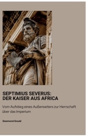 Septimius Severus: Der Kaiser aus Africa: Vom Aufstieg eines Außenseiters zur Herrschaft über das Imperium (German Edition) 3384460804 Book Cover