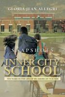 Snapshots of an Inner City School: Ten Years in the Life of an American Teacher 1483610608 Book Cover