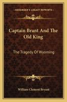 Captain Brant And The Old King: The Tragedy Of Wyoming 1428654194 Book Cover