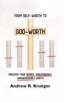 From self-worth to God-worth: Discover your infinite, indescribable, unsurpassable worth B0H5TLRFBC Book Cover