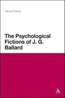 The Psychological Fictions of J.G. Ballard 1472513037 Book Cover