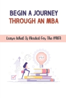 Begin A Journey Through An MBA: Learn What Is Needed For The MBA: Survive In Mba Programs B09CKYBL1P Book Cover