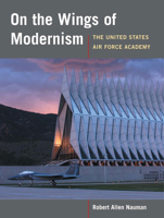 On the Wings of Modernism: THE UNITED STATES AIR FORCE ACADEMY 0252075153 Book Cover