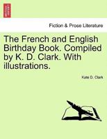 The French and English Birthday Book. Compiled by K. D. Clark. With illustrations. 1241568928 Book Cover