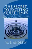 The Secret to Exciting Quiet Times: 40 Readings that Will Revolutionize How You Read Your Bible 1541044320 Book Cover