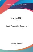 Aaron Hill, Poet, Dramatist, Projector 102198373X Book Cover