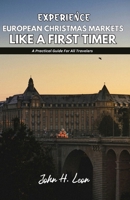 EXPERIENCE EUROPEAN CHRISTMAS MARKETS LIKE A FIRST TIMER: A Practical Guide For All Travelers B0FFBPTTJR Book Cover