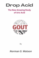Drop Acid: The New Amazing Study of Uric Acid B0BFV42PKY Book Cover
