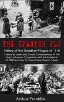 The Spanish Flu: History of the Deadliest Plague of 1918. Lessons to Learn and Global Consequences of The Great Influenza. Comparison with the Pandemic of 2020 and How to Prevent New Ones in Future B08BDWYPBL Book Cover