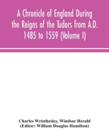 A Chronicle of England During the Reigns of the Tudors, From A.D. 1485 to 1559; Volume 1 9354048609 Book Cover
