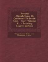 Recueil Alphab�tique de Questions de Droit: Com - Cur, Volume 4... 0341396478 Book Cover