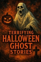 Terrifying Halloween Ghost Stories: Stories That Will Give You Shivers B0FWK6MKJK Book Cover