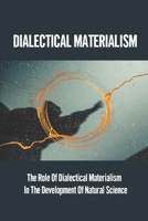 Dialectical Materialism: The Role Of Dialectical Materialism In The Development Of Natural Science: Dialectical Materialism Foundation B099BYPWVM Book Cover