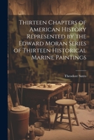 Thirteen Chapters of American History Represented by the Edward Moran Series of Thirteen Historical Marine Paintings 1021507598 Book Cover
