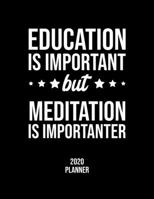 Education Is Important But Meditation Is Importanter 2020 Planner: Meditation Fan 2020 Calendar, Funny Design, 2020 Planner for Meditation Lover, Christmas Gift for Meditation Lover 1677075325 Book Cover