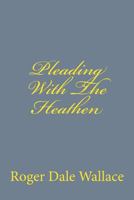 Pleading With The Heathen 1441411070 Book Cover