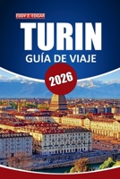 Guía de viaje de Turín, 2026: Explorando la historia, la cultura, la comida, las excursiones de un día y la arquitectura en la capital del Piamonte del norte de Italia (Spanish Edition) B0FPC288CC Book Cover