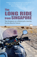 The Long Ride from Singapore: Two Surgeons on a Motorcycle Journey across Asia for Cancer 981477930X Book Cover
