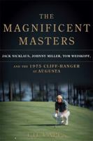 The Magnificent Masters: Jack Nicklaus, Johnny Miller, Tom Weiskopf, and the 1975 Cliffhanger at Augusta 0306820412 Book Cover