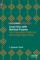 Local Civics with National Purpose: Civic Education Origins at Shortridge High School 3030655806 Book Cover