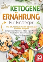 Ketogene Ernährung für Einsteiger: Das XXL Kochbuch mit 123 leckeren und schnellen Rezepten zum gesunden Abnehmen mit der supereffektiven Keto Diät! ... und 4 Wochen Ernährungsplan (German Edition) 3989357654 Book Cover