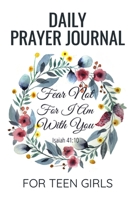 Daily Prayer Journal For Teen Girls: Fear Not For I Am With You - Isaiah 41:10: Devotional Christian Scripture Quote Bible Study Notebook 1690098872 Book Cover