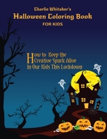 Charlie Whitaker's Halloween Coloring Books For Kids: Color Cute Pages of Scary Spooky Haunted Houses, Witches, Jack-o-Lanterns, Ghost and Pumpkin: ... for Boys, Girls and Toddlers Ages 2-4, 4-8 B08L1X6TTT Book Cover