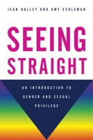 Seeing Straight: An Introduction to Gender and Sexual Privilege 1442233540 Book Cover