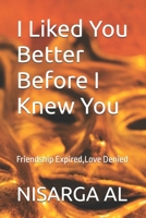 I Liked You Better Before I Knew You: Friendship Expired,Love Denied B0F18J17WY Book Cover