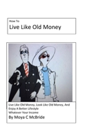 Live Like Old Money: Whatever Your Income 1527270335 Book Cover