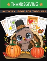 thanksgiving activity book for toddlers: Coloring ,Puzzle,Word Search, Maze, i spy, Dot-To-Dot, Color by Number , Word Scrambles and So Many More Inside! B08L1MMYTZ Book Cover
