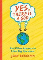 Yes, There Is a God. . . and Other Answers to Life's Big Questions 1593253109 Book Cover