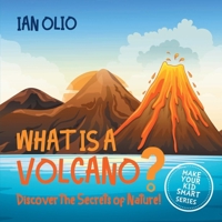 What Is A Volcano? Discover The Secrets Of Nature! MAKE YOUR KID SMART SERIES.: Book For Kids Ages 3-8 B084G8BJCG Book Cover