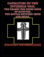 Casualties of the Invisible War.: The Reason for Foxes Book of Martyrs. The Battle Between Jesus and Satan. 1987766407 Book Cover