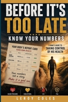 Before It's Too Late: Know Your Numbers: A Man's Guide to Taking Control of His Health B0H763WXP7 Book Cover