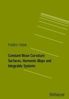 Constant Mean Curvature Surfaces, Harmonic Maps, and Integrable Systems (Lectures in Mathematics Eth Zurich) 3764365765 Book Cover