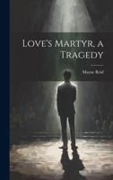 Love's Martyr, a Tragedy 1022754416 Book Cover