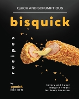Quick and Scrumptious Bisquick Recipes: Savory and Sweet Bisquick Treats for Every Occasion B0CRF4N63B Book Cover