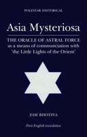 Asia Mysteriosa: The Oracle of Astral Force as a Means of Communication with the Little Lights of the Orient 1905398271 Book Cover