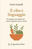 Il cibo è linguaggio: Per genitori che desiderano crescere figli più sereni a tavola (Il Giardino Dentro – Genitori) B0G3LXX2SG Book Cover