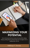 Maximizing Your Potential: How to become the best version of yourself by taking charge, getting ahead, and knowing your strength to live a fulfilled life. 1685220630 Book Cover