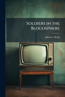 Soldiers in the Blogosphere: Using New Media to Help Win the War for Public Opinion 1288274432 Book Cover