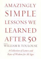 Amazingly Simple Lessons We Learned After 50: A Collection of Letters and Bytes of Wisdom for All Ages 0871319527 Book Cover