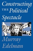 Constructing the Political Spectacle 0226183998 Book Cover
