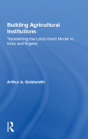 Building Agricultural Institutions: Transferring the Land-Grant Model to India and Nigeria 0367165821 Book Cover