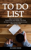 To Do List: How to Increase Your Productivity and Master Your Time (An Easy to Use to Do List Formula to Save Hours of Your Time) 1998927245 Book Cover