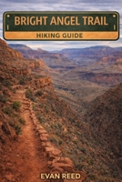 Bright Angel Trail Hiking Guide: Essential Route Planning, Elevation Insights, Packing Advice, and Scenic Highlights for Grand Canyon Explorers B0GN2DCRH8 Book Cover