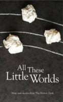 All These Little Worlds: A Fiction Desk Anthology 0956784321 Book Cover