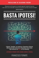 Basta Ipotesi!: Il Metodo Scientifico per Analizzare e Segmentare il Mercato, Differenziarti dalla Concorrenza e Massimizzare Senza Rischi, Ogni Centesimo che Investi nel Tuo Marketing... (Evitando di 1704096774 Book Cover
